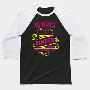 Always a little kinder be a necessary Baseball T-Shirt